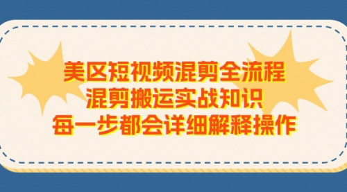 [支持免费下载]《美区短视频混剪全流程：从零开始，掌握搬运与原创技巧》