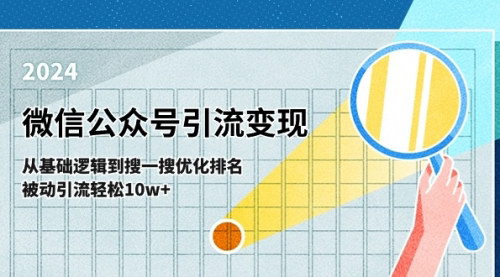 [支持免费下载]《微信公众号引流变现课：从基础逻辑到搜一搜优化排名，轻松实现10w+粉丝增长》