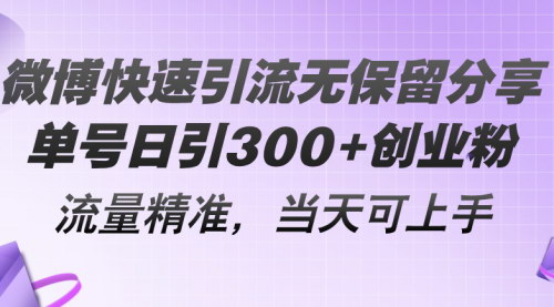 [支持免费下载]微博快速引流无保留分享：单号日引300+创业粉，流量精准，当天可上手