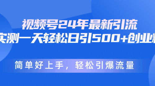 [支持免费下载]【视频号纯搬运引流】日引500+创业粉，轻松月入50万