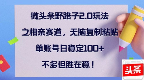 [支持免费下载]【2024年微头条相亲赛道玩法：无脑复制粘贴，单账号日稳定100+】