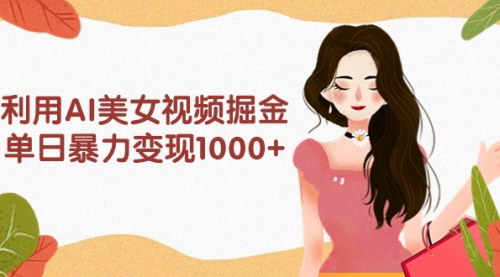 [支持免费下载]【AI视频制作攻略】快手平台美女视频掘金，日收益1000+的变现秘籍