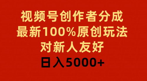[支持免费下载]2024年视频号创作者分成新策略：100%原创玩法，新手日入5000+指南