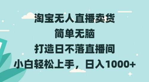 [支持免费下载]淘宝无人直播卖货：简单无脑，打造日不落直播间，2024年新风口实战攻略