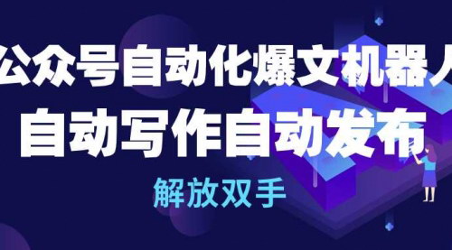 [支持免费下载]【公众号流量主自动化爆文机器人】自动写作发布，解放双手，提高效率