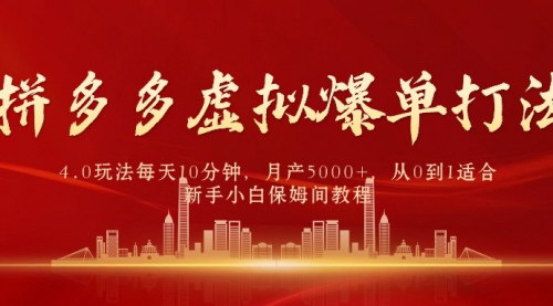 [支持免费下载]【拼多多虚拟爆单打法4.0】每天10分钟，月产5000+，轻松开启无库存电商之旅！