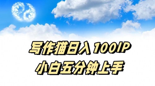 [支持免费下载]【写作猫平台赚钱攻略】日入100ip，小白五分钟上手，抓住红利期，轻松实现盈利