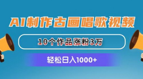[支持免费下载]【AI古画唱歌视频】冷门玩法快速涨粉，日入1000+的赚钱秘诀