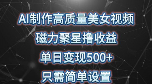 [支持免费下载]【2025年AI美女视频变现攻略】磁力聚星撸收益，单日变现500+