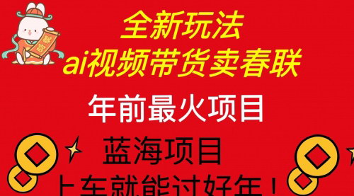 [支持免费下载]《AI视频带货：春联销售新玩法，轻松实现年前收益最大化》