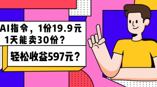 [支持免费下载]【卖AI指令】轻松日赚597元，1天30份，AI时代的赚钱新机遇