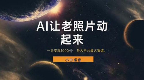 [支持免费下载]《老照片动图修复项目：一天变现1000+，抖音热门赛道揭秘》