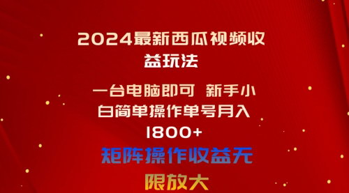 [支持免费下载]【2024西瓜视频赚钱攻略】新手小白单号月入1800+的简易操作