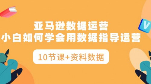 [支持免费下载]【亚马逊数据运营】小白也能掌握的数据指导运营技巧