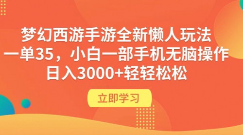[支持免费下载]【梦幻西游手游懒人玩法】一单35，小白手机日入3000+！