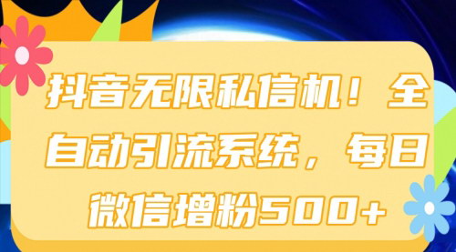 [支持免费下载]《抖音无限私信机：全自动引流系统，轻松每日增粉500+》
