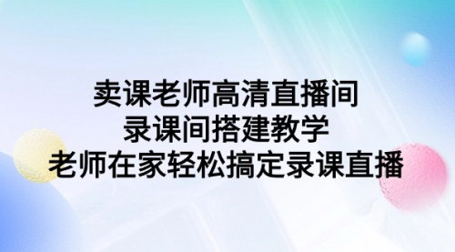 [支持免费下载]《打造高清直播间：从硬件到软件，全面教学轻松录课直播》