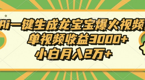 [支持免费下载]《AI一键生成龙宝宝视频：单视频收益3000+，小白月入2万+》