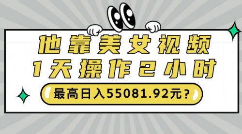 [支持免费下载]美女视频引流玩法揭秘：1天操作2小时，最高日入55081.92元