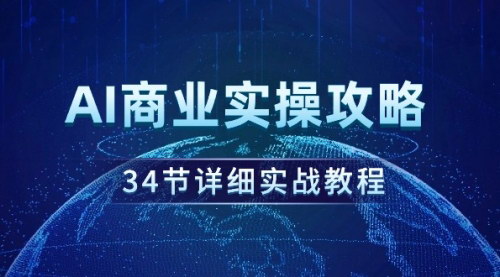 [支持免费下载]【AI商业实战教程大全】34节课，全方位掌握AI商业应用与变现策略