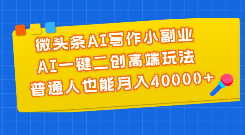 [支持免费下载]【微头条AI写作攻略】一键二创高端玩法，普通人月入40000+的副业秘籍