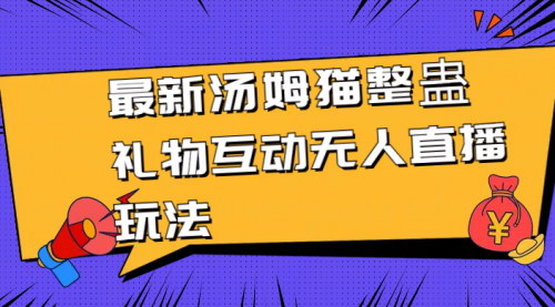 [支持免费下载]【汤姆猫整蛊直播攻略】无人直播新玩法，互动礼物收入倍增