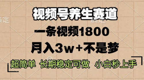 [支持免费下载]视频号养生赛道：一条视频1800元，超简单项目介绍