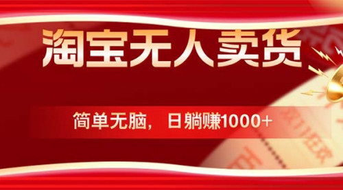 [支持免费下载]【2024年淘宝无人卖货最新玩法：简单无脑，国庆更暴利】