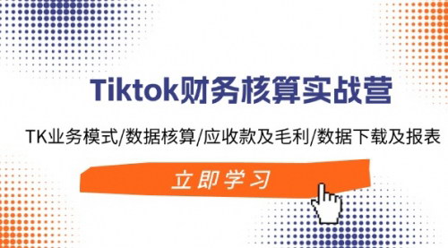 [支持免费下载]《Tiktok财务核算实战营：掌握TK业务模式与数据核算》