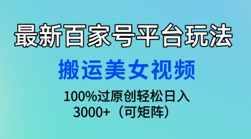 [支持免费下载]【百家号美女视频搬运】100%过原创，轻松日入3000+，大揭秘！