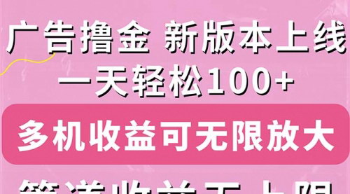 [支持免费下载]《广告撸金新版内测：收益翻倍，每天轻松100+》