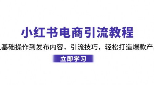 [支持免费下载]【2024年小红书电商引流全攻略：从基础操作到发布内容，引流技巧，轻松打造爆款产品】