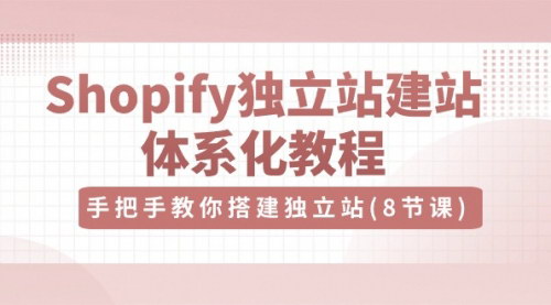 [支持免费下载]【Shopify独立站建站教程】8节视频课手把手教你搭建电商网站