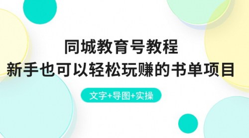 [支持免费下载]【同城教育号教程】新手也可以轻松玩赚的书单项目，文字+导图+实操