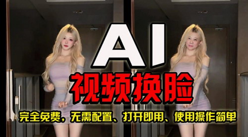 [支持免费下载]【免费AI视频换脸工具】简单易用，无需配置，100%成功率