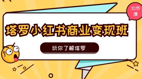 [支持免费下载]【塔罗小红书商业变现实操班】了解塔罗，玩转小红书塔罗变现