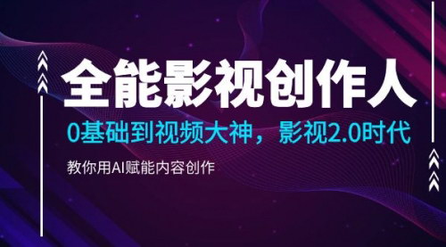 [支持免费下载]【全能影视创作人2.0】从0基础到视频大神，AI赋能内容创作全攻略