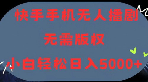[支持免费下载]【快手手机无人播剧】轻松解决版权问题，日入过千的赚钱攻略