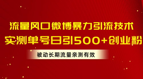 [支持免费下载]【微博暴力引流秘籍】单号日引500+创业粉，稳定变现月入50W