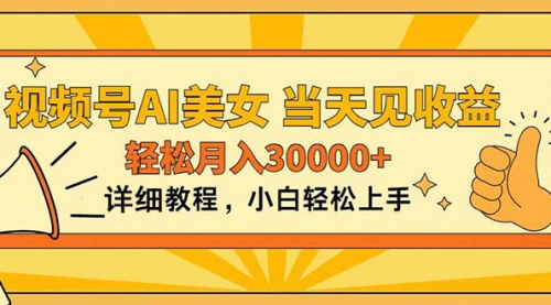 [支持免费下载]《视频号AI美女项目：新手友好，快速收益，实现月入30000+》