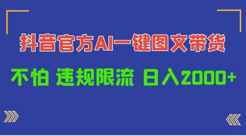 [支持免费下载]【2025年抖音AI工具图文带货法】日入1000+，一键生成原创内容，多账号运营无忧