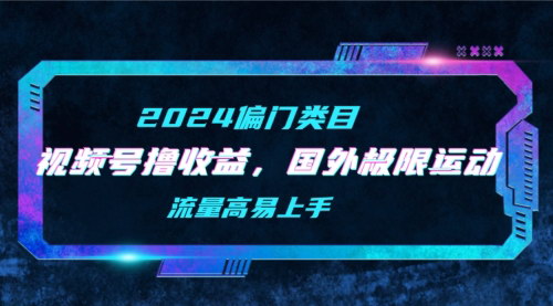 [支持免费下载]【视频号极限运动二创】流量高易上手，轻松实现收益翻倍