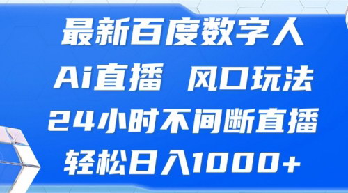 [支持免费下载]【百度数字人AI直播变现】24小时不间断直播，轻松日入1000+的实操教程