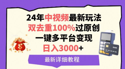 [支持免费下载]【中视频24年最新玩法】：双去重100%过原创，日入3000+
