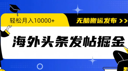 [支持免费下载]【海外头条发帖掘金】轻松月入10000+，无脑搬运发布，赚取美金！