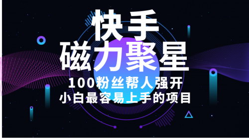 [支持免费下载]【快手磁力聚星开通码】小白轻松上手，一单赚20，月入6000不是梦