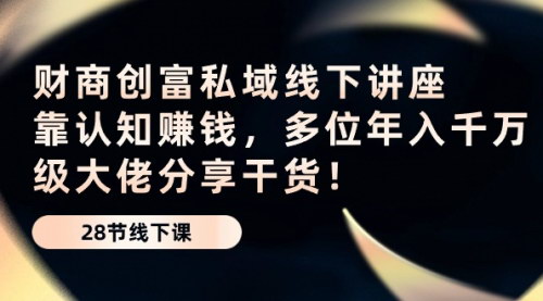 [支持免费下载]【财商创富秘籍】线下讲座精华，年入千万级大佬分享创富干货