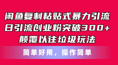 [支持免费下载]【闲鱼引流秘籍】复制粘贴日引流300+，稳定日入2000+的暴力玩法