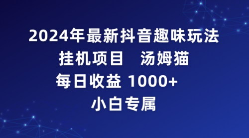 [支持免费下载]【抖音趣味直播攻略：小白也能轻松日入1000+的汤姆猫游戏直播项目】