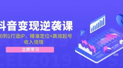 [支持免费下载]抖音变现逆袭课：从0到1打造IP，精准定位+高效起号，收入倍增
